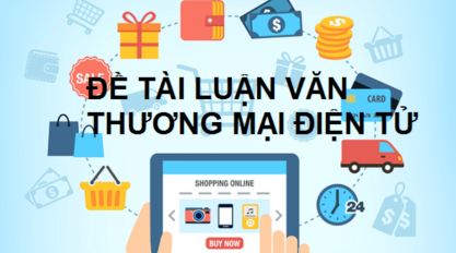 Tổng hợp 35 đề tài luận văn thương mại điện tử hay nhất